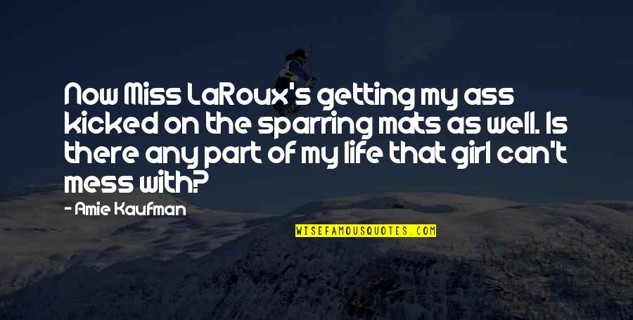That's Part Of Life Quotes By Amie Kaufman: Now Miss LaRoux's getting my ass kicked on