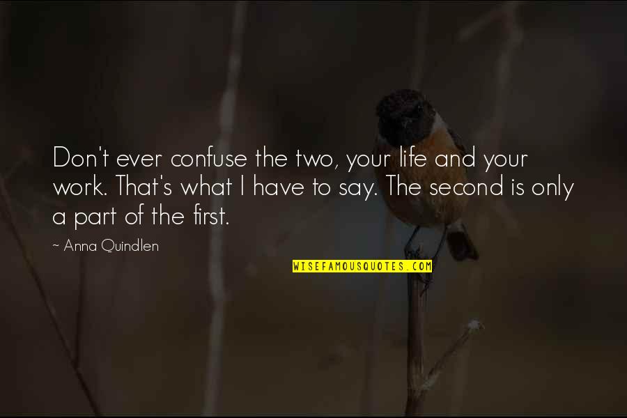 That's Part Of Life Quotes By Anna Quindlen: Don't ever confuse the two, your life and