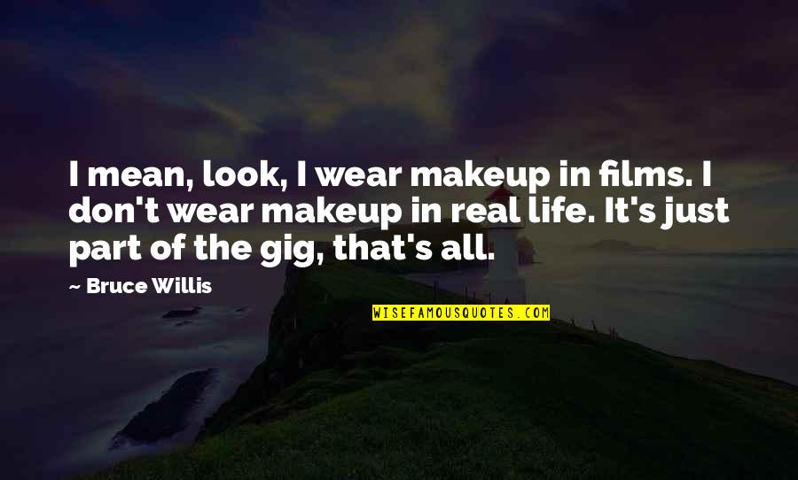 That's Part Of Life Quotes By Bruce Willis: I mean, look, I wear makeup in films.