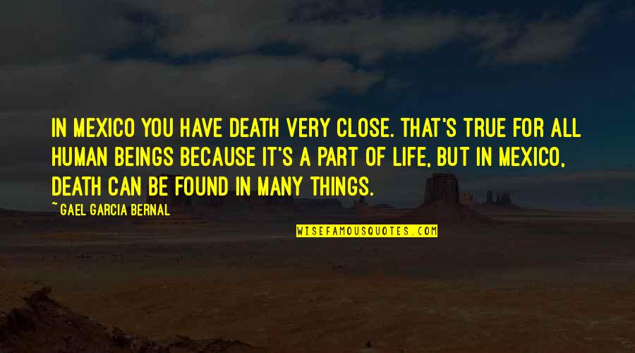 That's Part Of Life Quotes By Gael Garcia Bernal: In Mexico you have death very close. That's