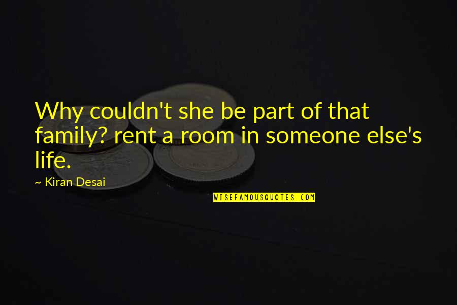 That's Part Of Life Quotes By Kiran Desai: Why couldn't she be part of that family?