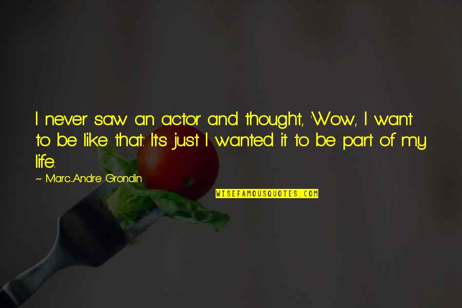 That's Part Of Life Quotes By Marc-Andre Grondin: I never saw an actor and thought, 'Wow,