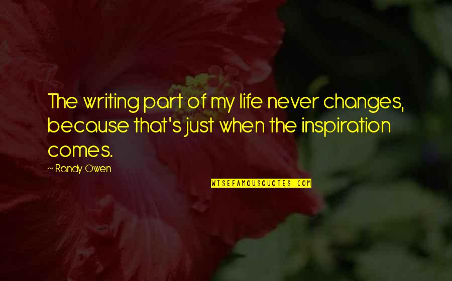 That's Part Of Life Quotes By Randy Owen: The writing part of my life never changes,
