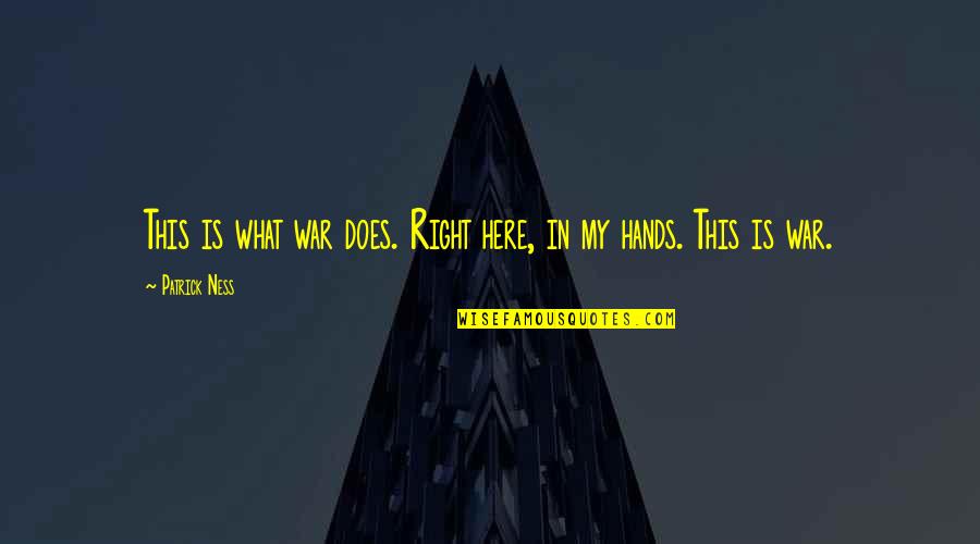 Thats Right Quotes By Patrick Ness: This is what war does. Right here, in Thats Right Quotes By Patrick Ness: This is what war does. Right here, in
