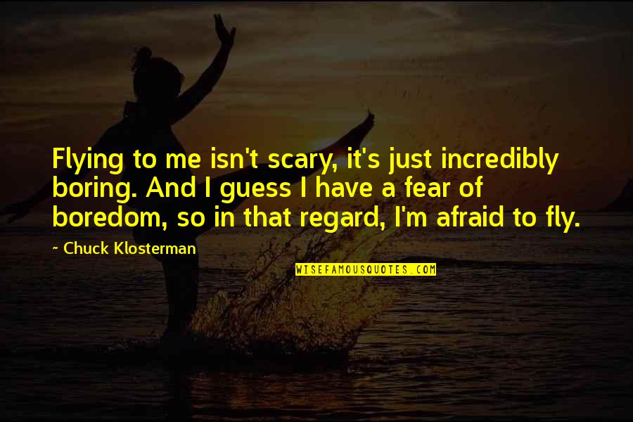 That's So Me Quotes By Chuck Klosterman: Flying to me isn't scary, it's just incredibly