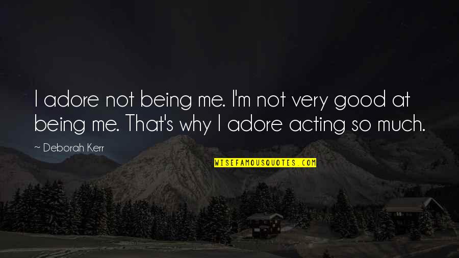 That's So Me Quotes By Deborah Kerr: I adore not being me. I'm not very
