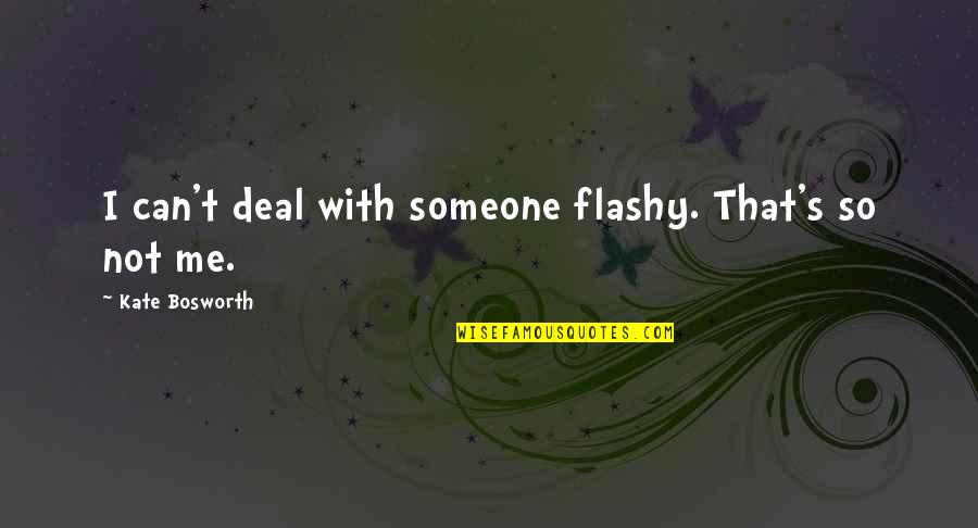 That's So Me Quotes By Kate Bosworth: I can't deal with someone flashy. That's so