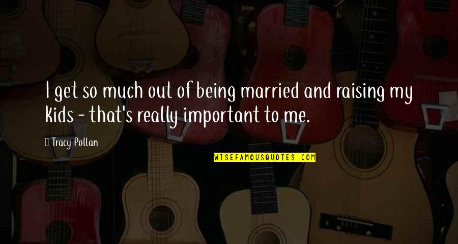 That's So Me Quotes By Tracy Pollan: I get so much out of being married