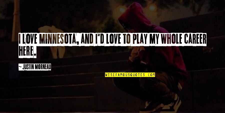 Thats So Minnesota Quotes By Justin Morneau: I love Minnesota, and I'd love to play