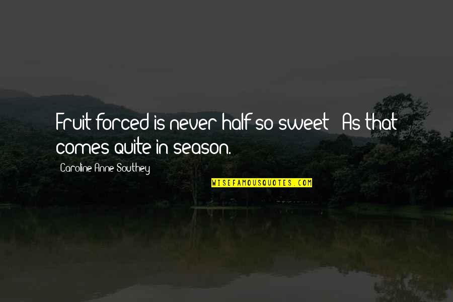 That's So Sweet Quotes By Caroline Anne Southey: Fruit forced is never half so sweet /