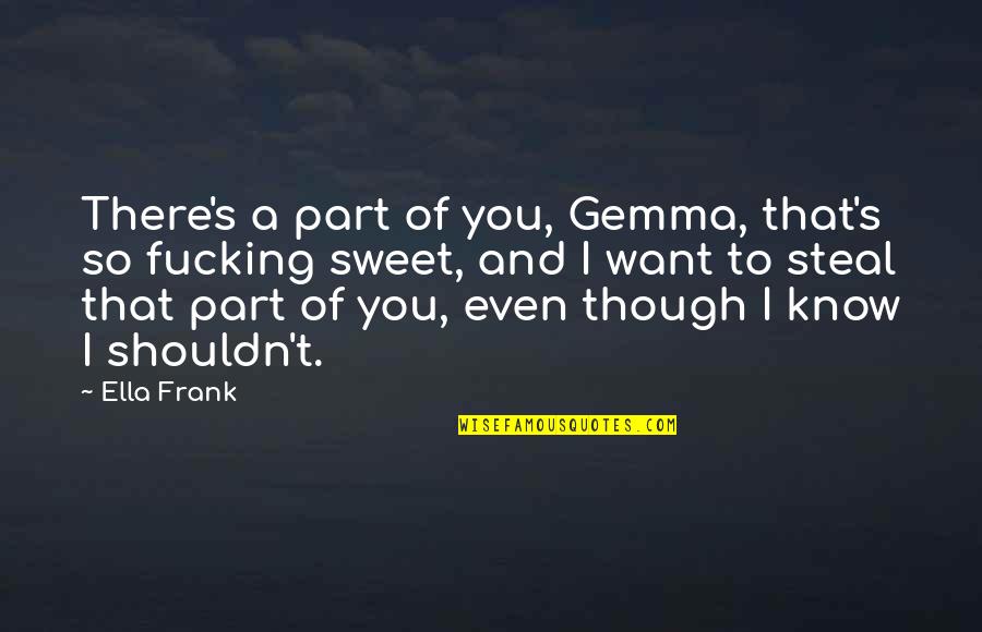 That's So Sweet Quotes By Ella Frank: There's a part of you, Gemma, that's so