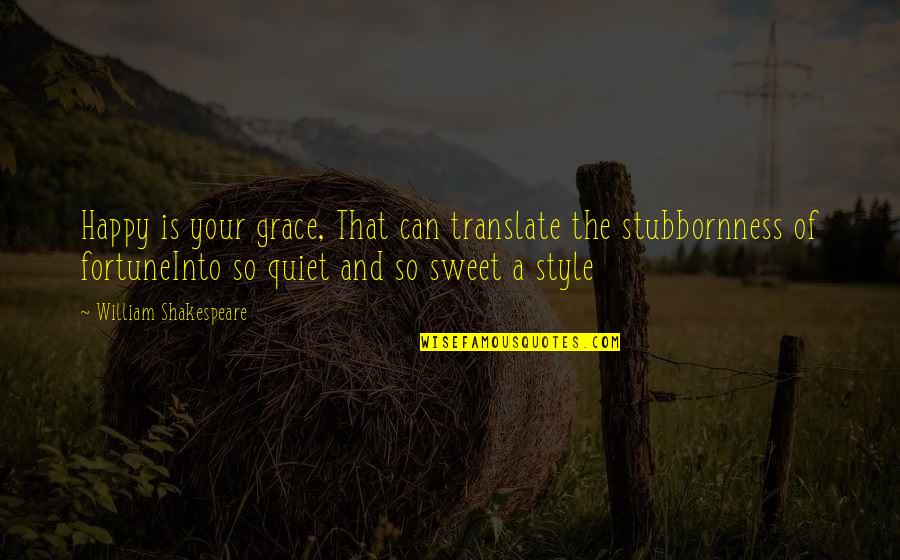 That's So Sweet Quotes By William Shakespeare: Happy is your grace, That can translate the