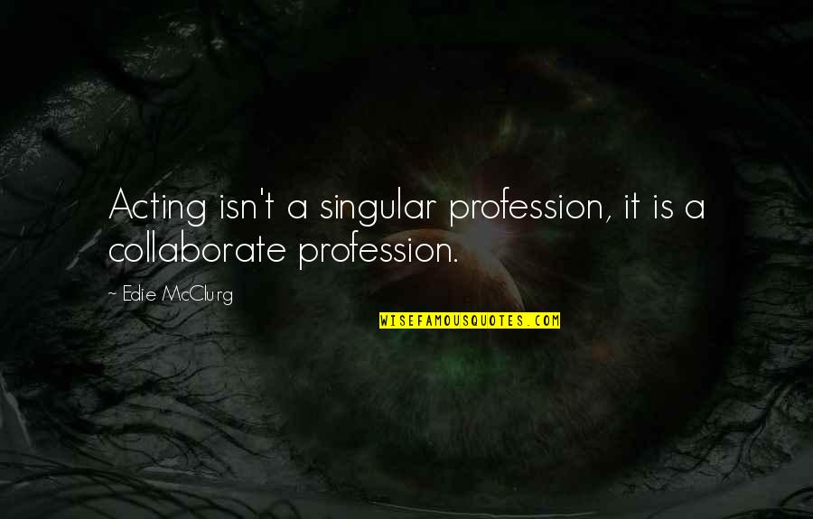 Thats The Bad Guy Quote Quotes By Edie McClurg: Acting isn't a singular profession, it is a