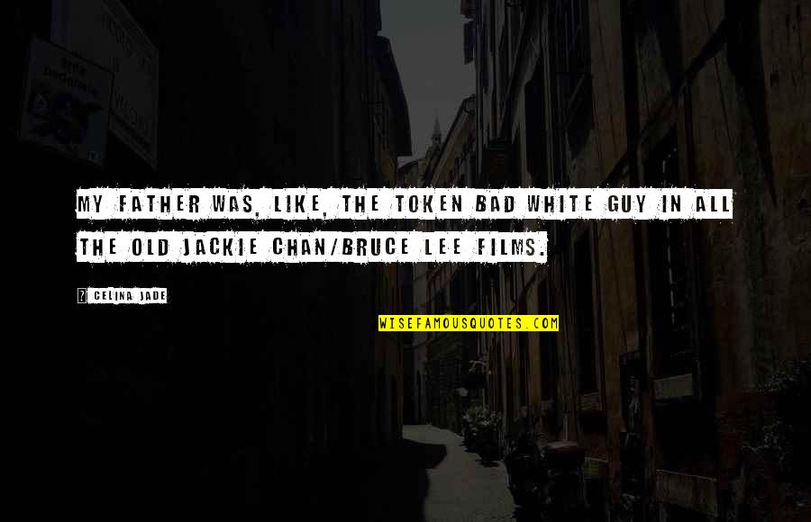Thats The Bad Guy Quotes By Celina Jade: My father was, like, the token bad white Thats The Bad Guy Quotes By Celina Jade: My father was, like, the token bad white