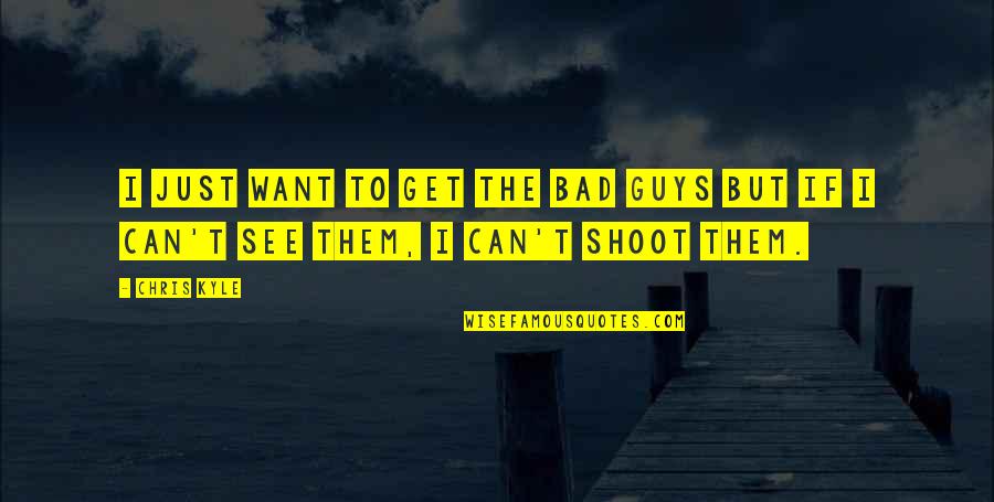 Thats The Bad Guy Quotes By Chris Kyle: I just want to get the bad guys