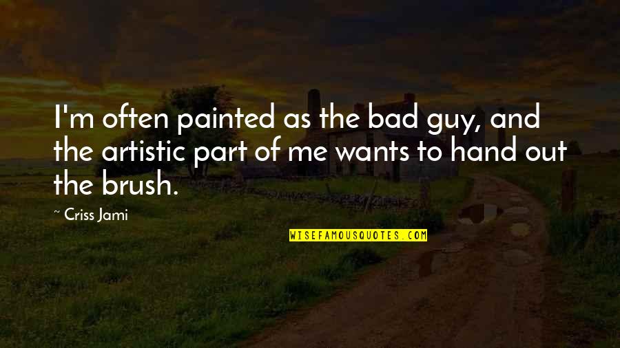 Thats The Bad Guy Quotes By Criss Jami: I'm often painted as the bad guy, and Thats The Bad Guy Quotes By Criss Jami: I'm often painted as the bad guy, and