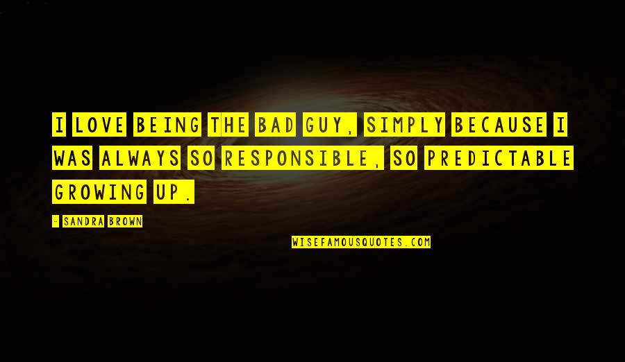 Thats The Bad Guy Quotes By Sandra Brown: I love being the bad guy, simply because Thats The Bad Guy Quotes By Sandra Brown: I love being the bad guy, simply because