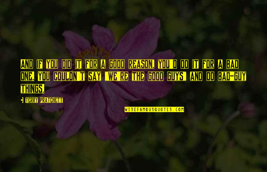 Thats The Bad Guy Quotes By Terry Pratchett: And if you did it for a good Thats The Bad Guy Quotes By Terry Pratchett: And if you did it for a good