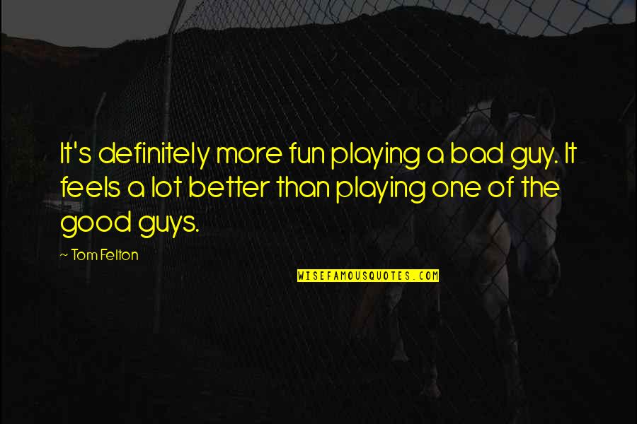 Thats The Bad Guy Quotes By Tom Felton: It's definitely more fun playing a bad guy. Thats The Bad Guy Quotes By Tom Felton: It's definitely more fun playing a bad guy.