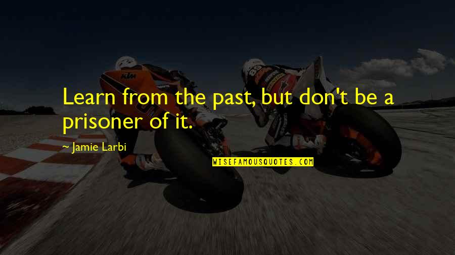 Thats The Past Quotes By Jamie Larbi: Learn from the past, but don't be a