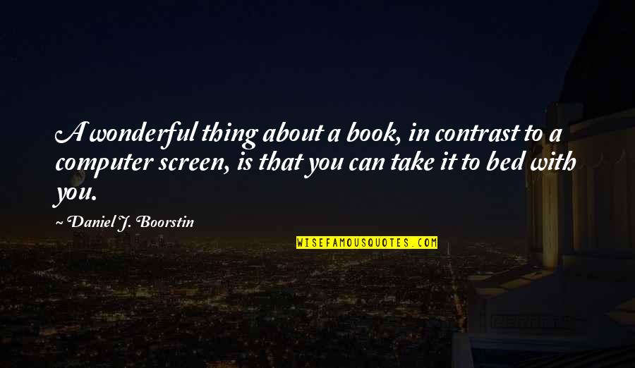 Thats The Thing About Books Quotes By Daniel J. Boorstin: A wonderful thing about a book, in contrast