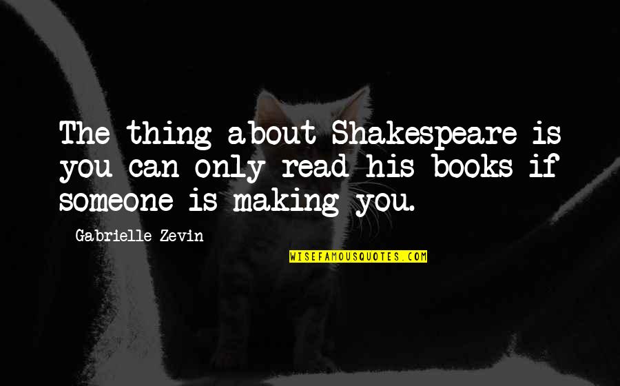 Thats The Thing About Books Quotes By Gabrielle Zevin: The thing about Shakespeare is you can only