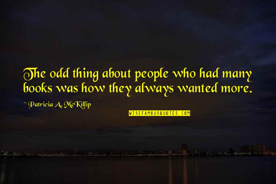 Thats The Thing About Books Quotes By Patricia A. McKillip: The odd thing about people who had many