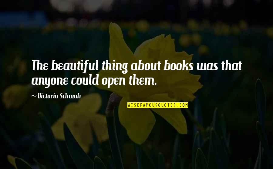 Thats The Thing About Books Quotes By Victoria Schwab: The beautiful thing about books was that anyone