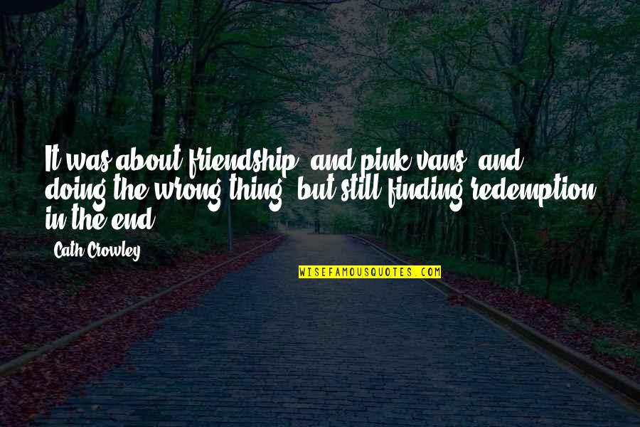 Thats The Thing About Friendship Quotes By Cath Crowley: It was about friendship, and pink vans, and Thats The Thing About Friendship Quotes By Cath Crowley: It was about friendship, and pink vans, and