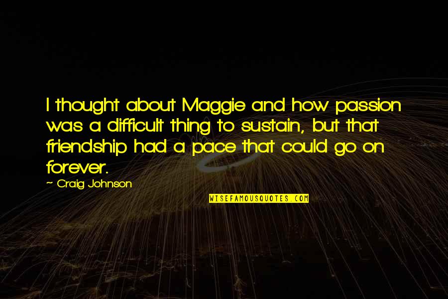 Thats The Thing About Friendship Quotes By Craig Johnson: I thought about Maggie and how passion was Thats The Thing About Friendship Quotes By Craig Johnson: I thought about Maggie and how passion was