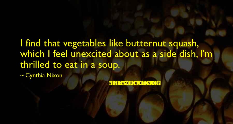 Thats The Thing About Friendship Quotes By Cynthia Nixon: I find that vegetables like butternut squash, which Thats The Thing About Friendship Quotes By Cynthia Nixon: I find that vegetables like butternut squash, which