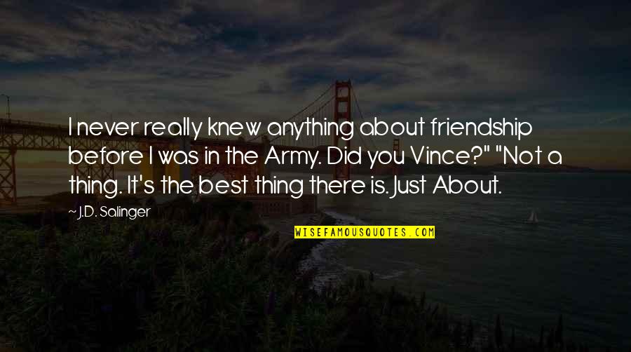 Thats The Thing About Friendship Quotes By J.D. Salinger: I never really knew anything about friendship before Thats The Thing About Friendship Quotes By J.D. Salinger: I never really knew anything about friendship before