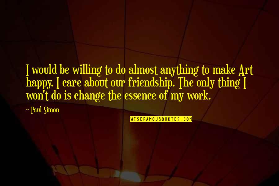 Thats The Thing About Friendship Quotes By Paul Simon: I would be willing to do almost anything Thats The Thing About Friendship Quotes By Paul Simon: I would be willing to do almost anything