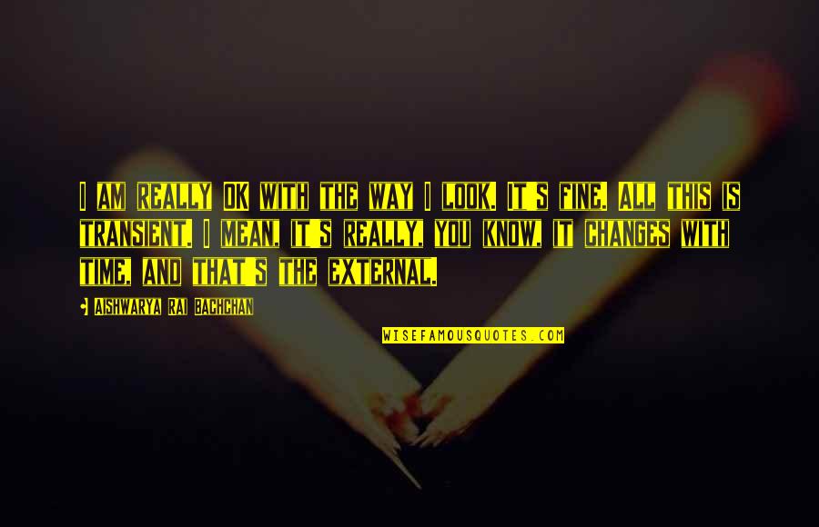 That's The Way I Am Quotes By Aishwarya Rai Bachchan: I am really OK with the way I That's The Way I Am Quotes By Aishwarya Rai Bachchan: I am really OK with the way I