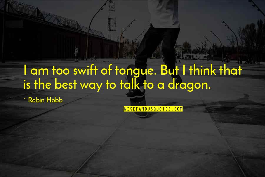 That's The Way I Am Quotes By Robin Hobb: I am too swift of tongue. But I
