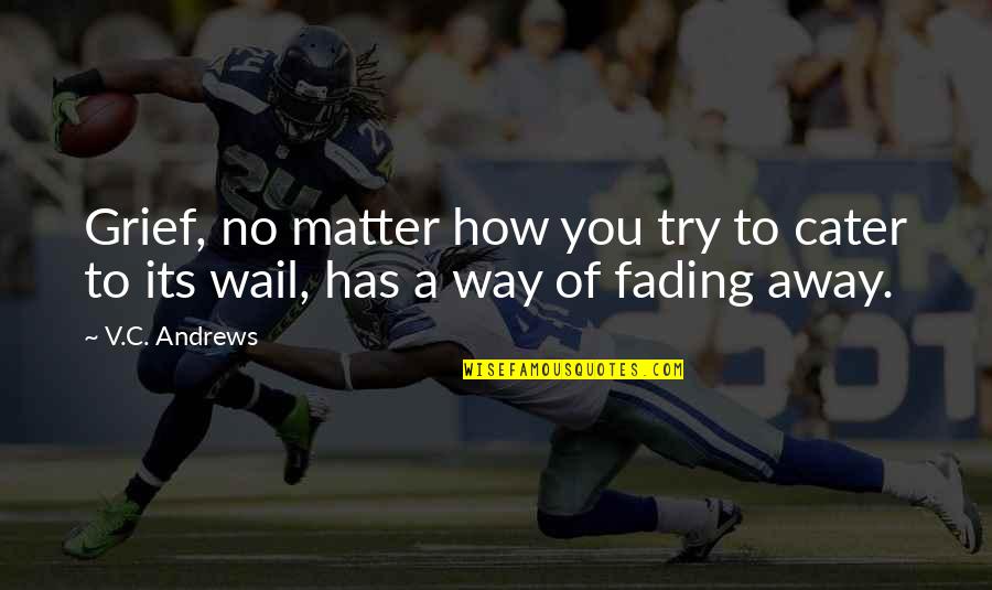 That's The Way Life Goes Quotes By V.C. Andrews: Grief, no matter how you try to cater