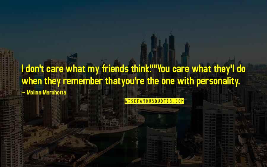 Thats What Friends Do Quotes By Melina Marchetta: I don't care what my friends think.""You care Thats What Friends Do Quotes By Melina Marchetta: I don't care what my friends think.""You care
