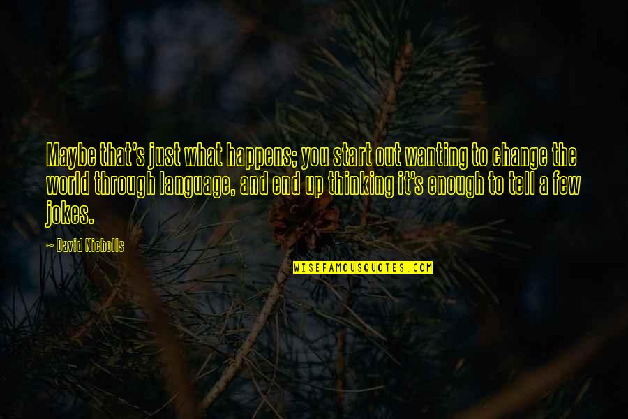 That's What Happens Quotes By David Nicholls: Maybe that's just what happens; you start out