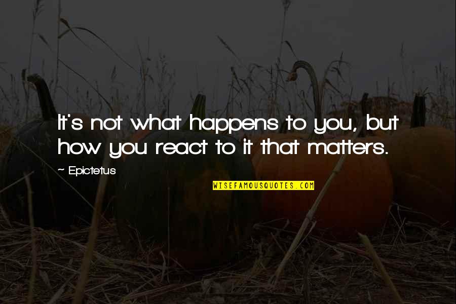 That's What Happens Quotes By Epictetus: It's not what happens to you, but how