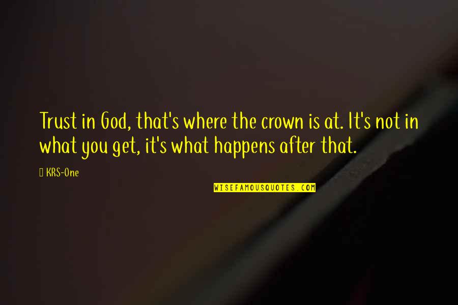 That's What Happens Quotes By KRS-One: Trust in God, that's where the crown is