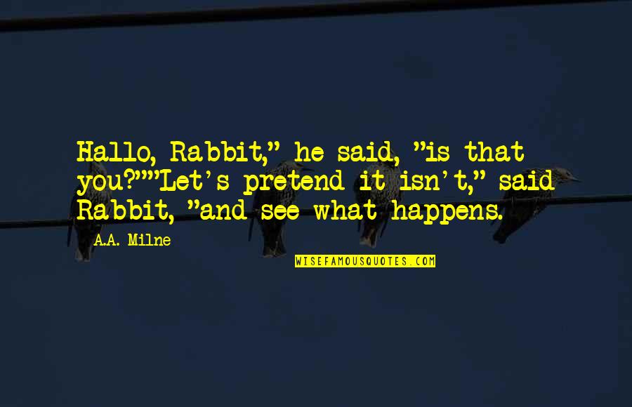 That's What He Said Quotes By A.A. Milne: Hallo, Rabbit," he said, "is that you?""Let's pretend That's What He Said Quotes By A.A. Milne: Hallo, Rabbit," he said, "is that you?""Let's pretend