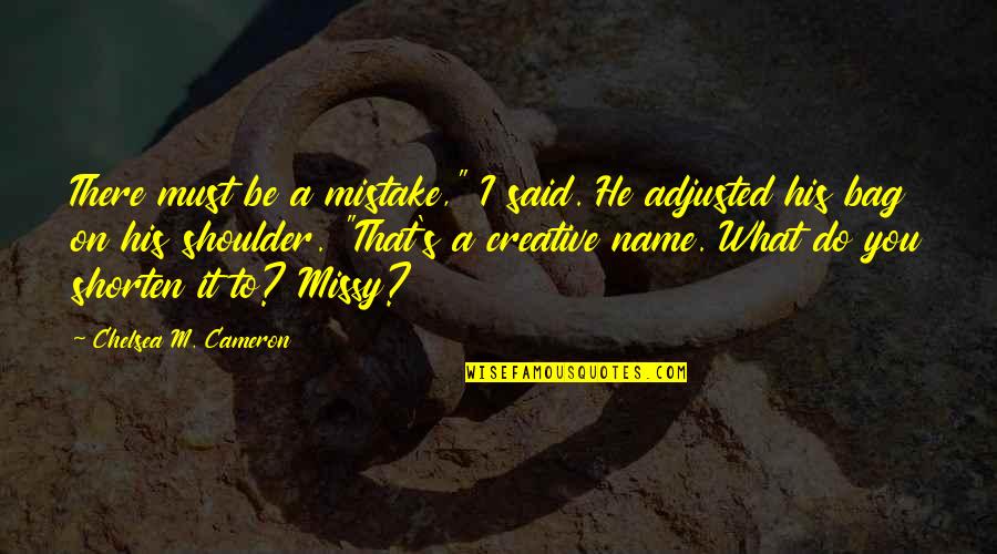 That's What He Said Quotes By Chelsea M. Cameron: There must be a mistake," I said. He That's What He Said Quotes By Chelsea M. Cameron: There must be a mistake," I said. He