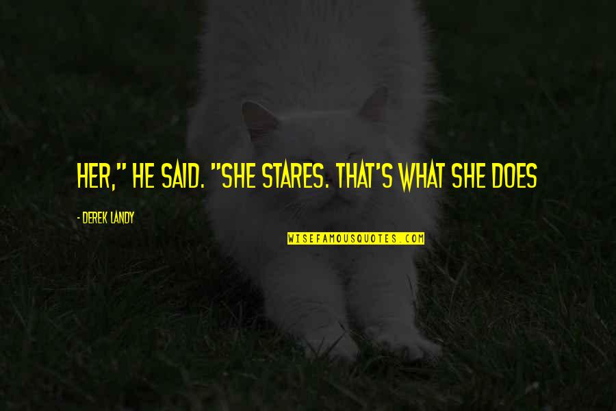 That's What He Said Quotes By Derek Landy: her," he said. "She stares. That's what she That's What He Said Quotes By Derek Landy: her," he said. "She stares. That's what she