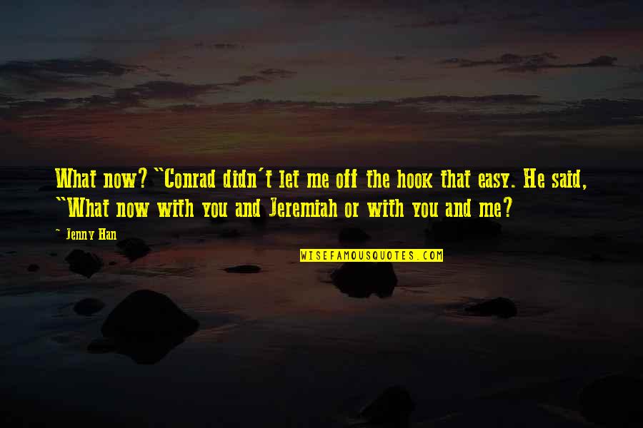 That's What He Said Quotes By Jenny Han: What now?"Conrad didn't let me off the hook That's What He Said Quotes By Jenny Han: What now?"Conrad didn't let me off the hook