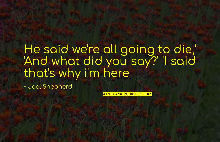 That's What He Said Quotes By Joel Shepherd: He said we're all going to die,' 'And That's What He Said Quotes By Joel Shepherd: He said we're all going to die,' 'And