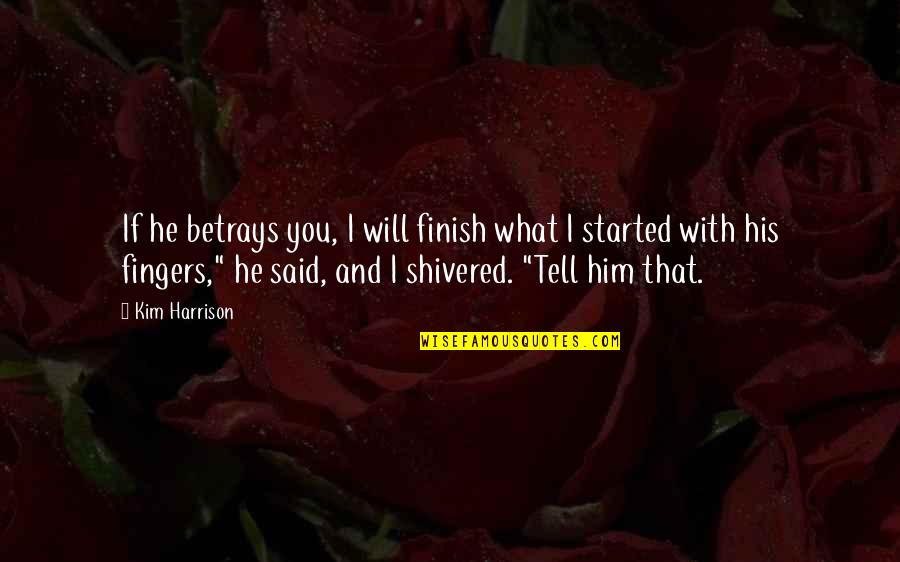 That's What He Said Quotes By Kim Harrison: If he betrays you, I will finish what That's What He Said Quotes By Kim Harrison: If he betrays you, I will finish what