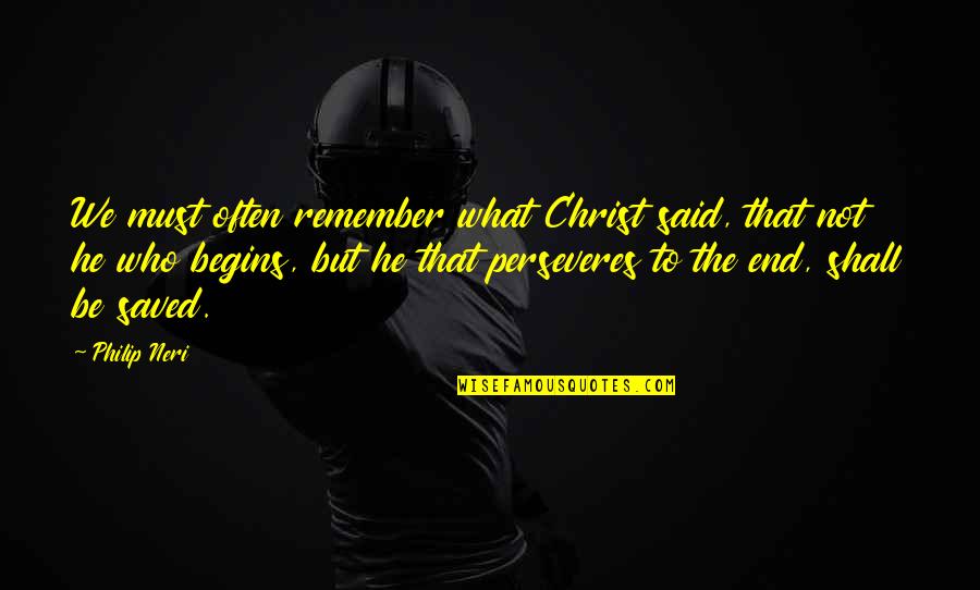That's What He Said Quotes By Philip Neri: We must often remember what Christ said, that That's What He Said Quotes By Philip Neri: We must often remember what Christ said, that