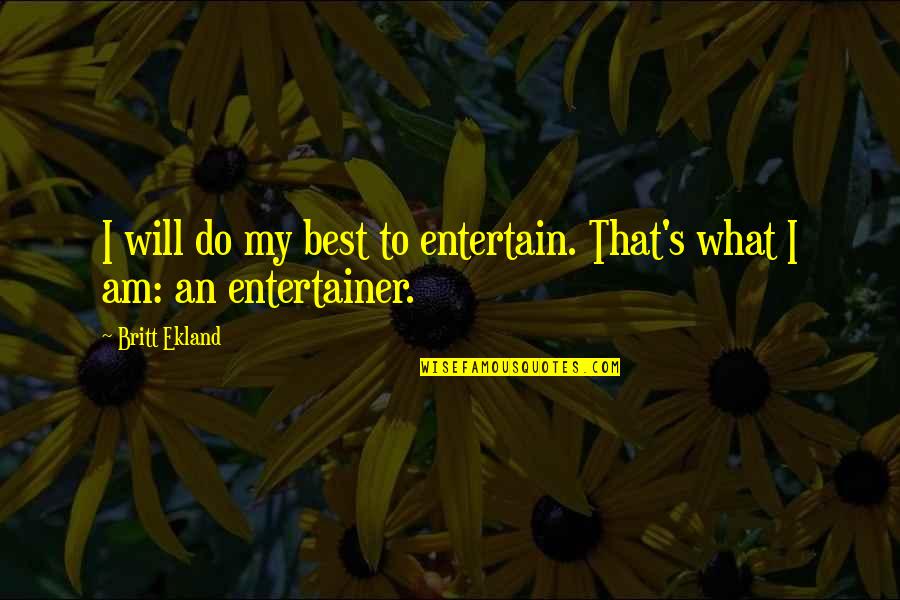 That's What I Am Quotes By Britt Ekland: I will do my best to entertain. That's
