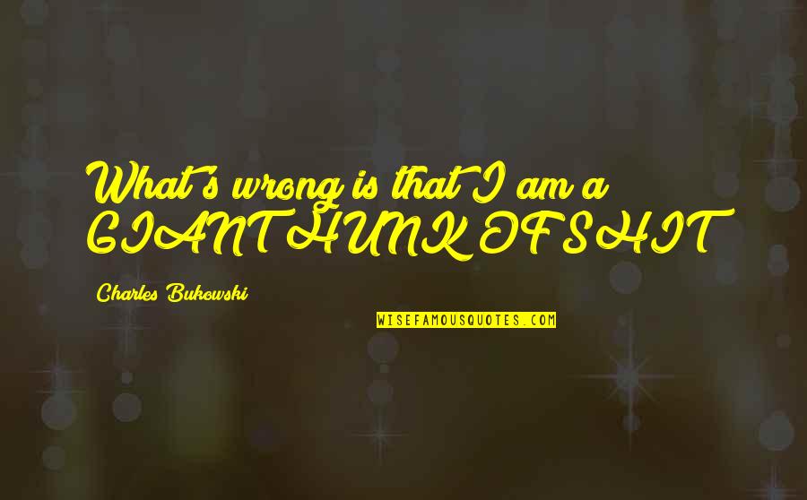 That's What I Am Quotes By Charles Bukowski: What's wrong is that I am a GIANT
