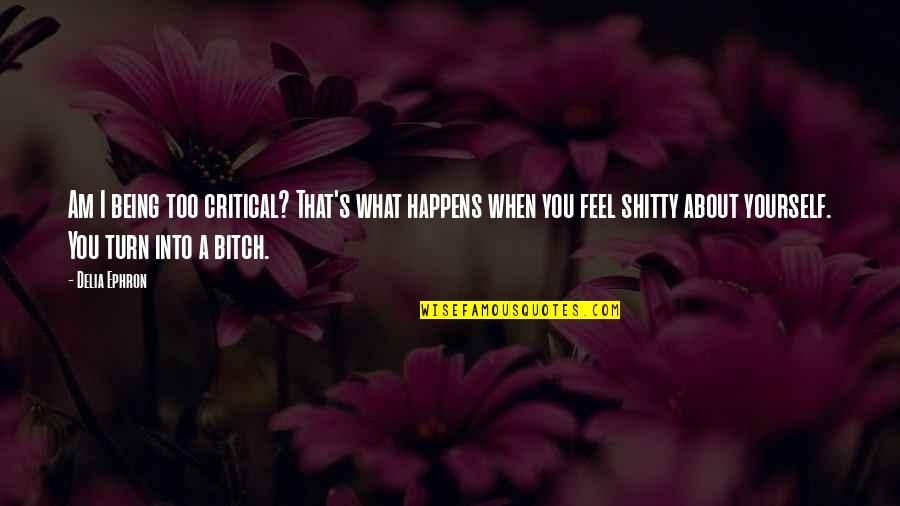 That's What I Am Quotes By Delia Ephron: Am I being too critical? That's what happens